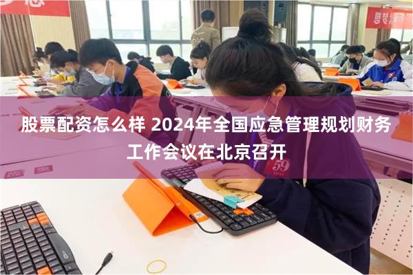 股票配资怎么样 2024年全国应急管理规划财务工作会议在北京召开