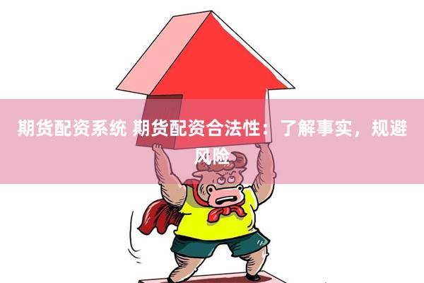 期货配资系统 期货配资合法性：了解事实，规避风险
