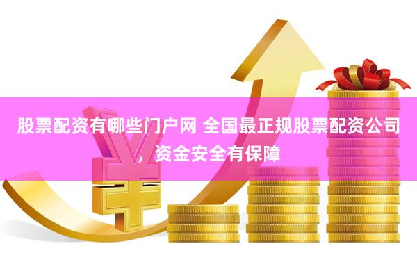 股票配资有哪些门户网 全国最正规股票配资公司，资金安全有保障