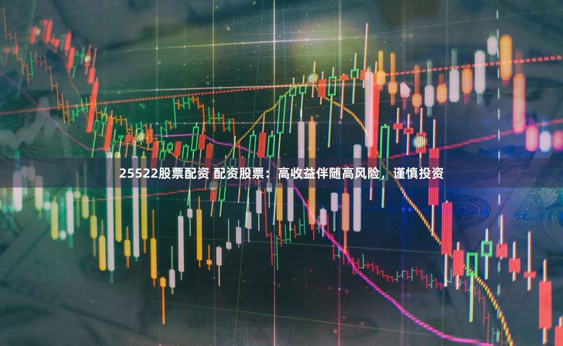 25522股票配资 配资股票：高收益伴随高风险，谨慎投资