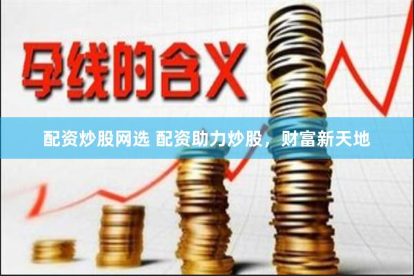 配资炒股网选 配资助力炒股，财富新天地