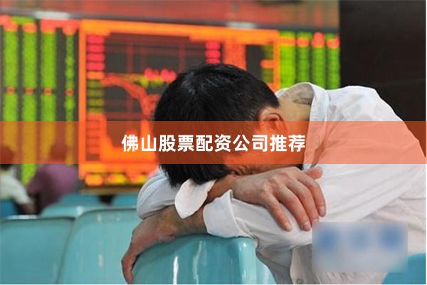佛山股票配资公司推荐