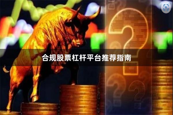合规股票杠杆平台推荐指南