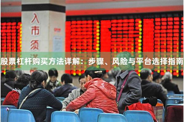 股票杠杆购买方法详解：步骤、风险与平台选择指南