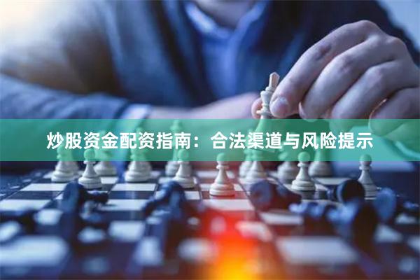 炒股资金配资指南：合法渠道与风险提示