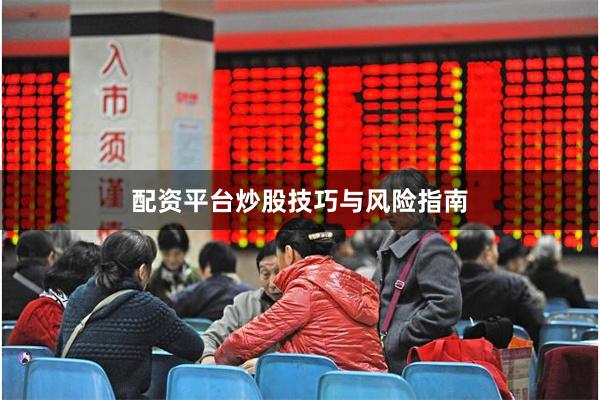 配资平台炒股技巧与风险指南