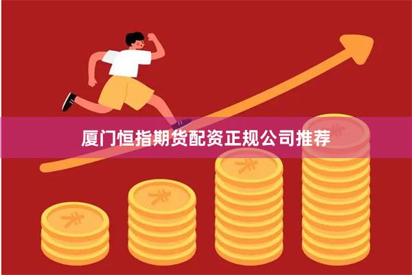 厦门恒指期货配资正规公司推荐