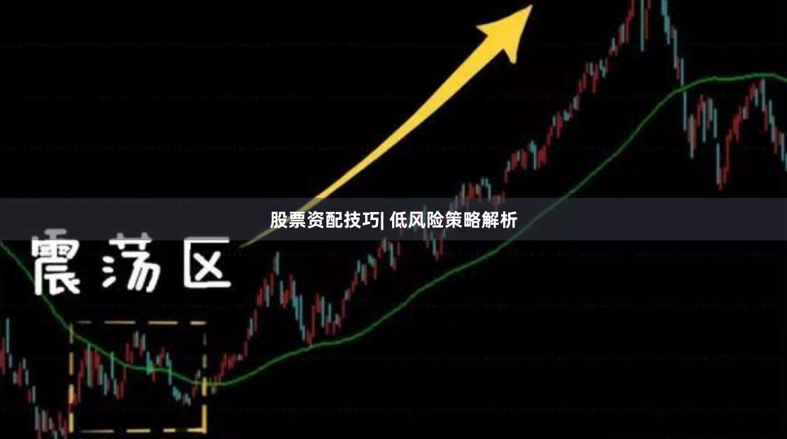 股票资配技巧| 低风险策略解析