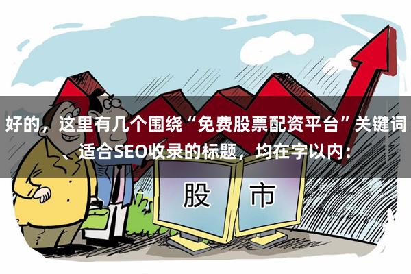 好的，这里有几个围绕“免费股票配资平台”关键词、适合SEO收录的标题，均在字以内：