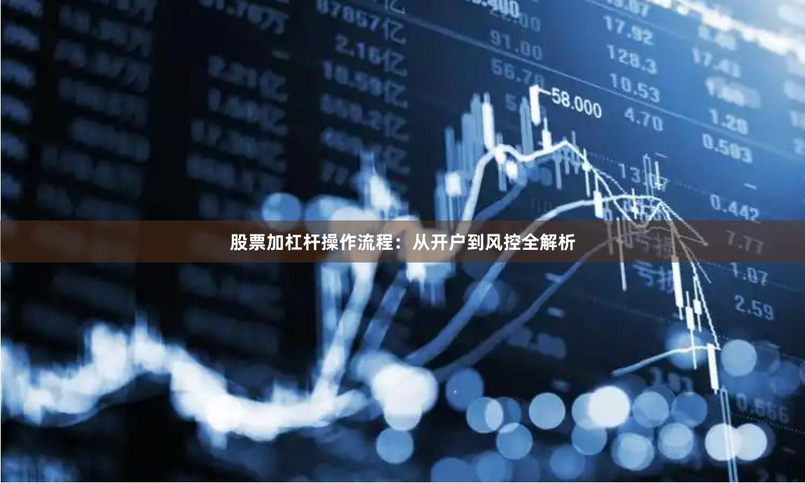 股票加杠杆操作流程：从开户到风控全解析