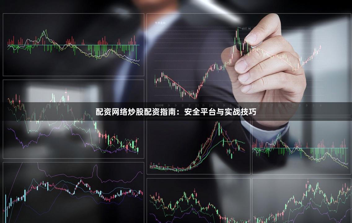 配资网络炒股配资指南：安全平台与实战技巧