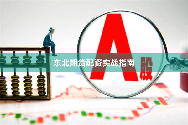 东北期货配资实战指南
