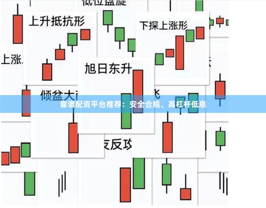 靠谱配资平台推荐：安全合规、高杠杆低息